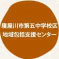 寝屋川市第五中学校区地域包括支援センター